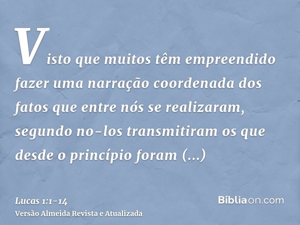 Visto que muitos têm empreendido fazer uma narração coordenada dos fatos que entre nós se realizaram,segundo no-los transmitiram os que desde o princípio foram 