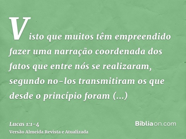 Visto que muitos têm empreendido fazer uma narração coordenada dos fatos que entre nós se realizaram,segundo no-los transmitiram os que desde o princípio foram 