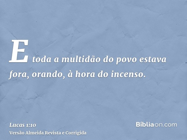 E toda a multidão do povo estava fora, orando, à hora do incenso.