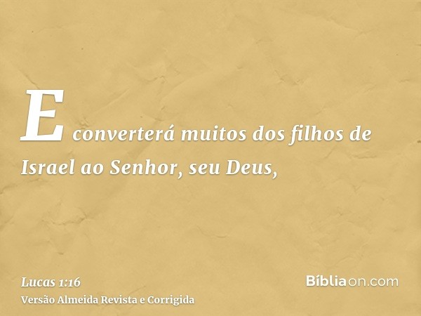 E converterá muitos dos filhos de Israel ao Senhor, seu Deus,