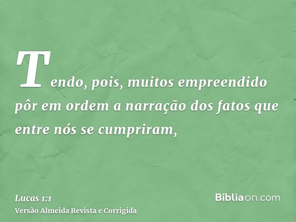 Tendo, pois, muitos empreendido pôr em ordem a narração dos fatos que entre nós se cumpriram,
