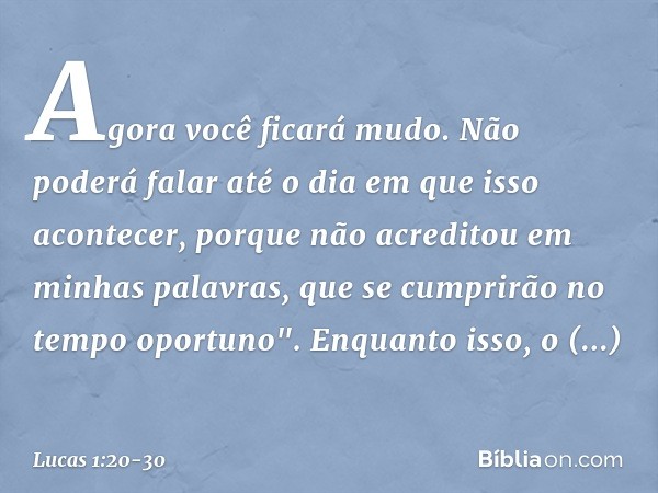 Agora você ficará mudo. Não poderá falar até o dia em que isso acontecer, porque não acreditou em minhas palavras, que se cumprirão no tempo oportuno". Enquanto