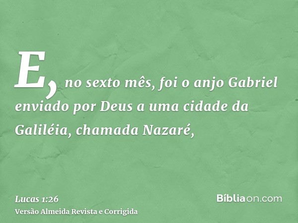 E, no sexto mês, foi o anjo Gabriel enviado por Deus a uma cidade da Galiléia, chamada Nazaré,