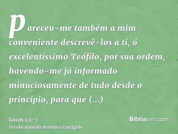 pareceu-me também a mim conveniente descrevê-los a ti, ó excelentíssimo Teófilo, por sua ordem, havendo-me já informado minuciosamente de tudo desde o princípio