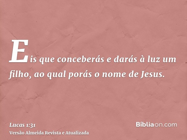 Eis que conceberás e darás à luz um filho, ao qual porás o nome de Jesus.