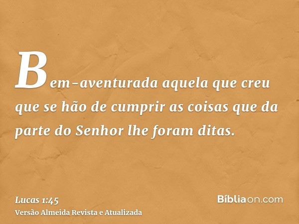 Bem-aventurada aquela que creu que se hão de cumprir as coisas que da parte do Senhor lhe foram ditas.