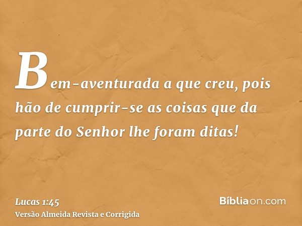 Bem-aventurada a que creu, pois hão de cumprir-se as coisas que da parte do Senhor lhe foram ditas!
