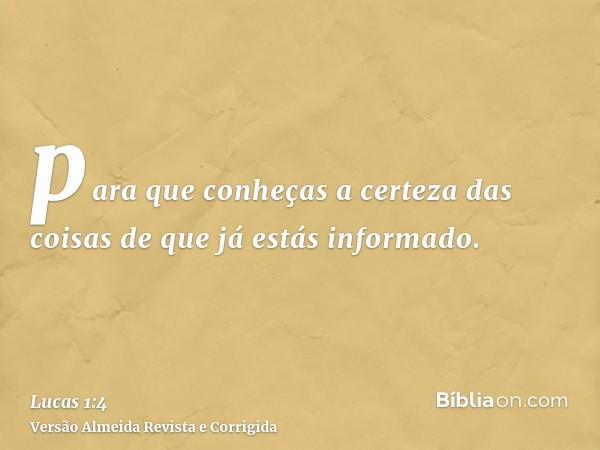 para que conheças a certeza das coisas de que já estás informado.