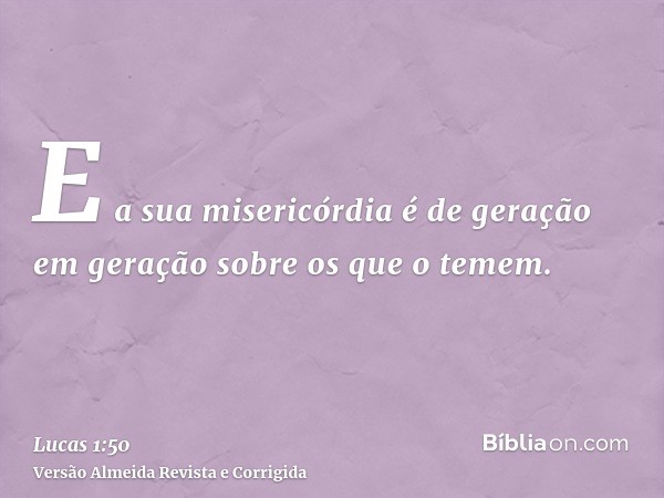 E a sua misericórdia é de geração em geração sobre os que o temem.