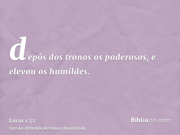 depôs dos tronos os poderosos, e elevou os humildes.