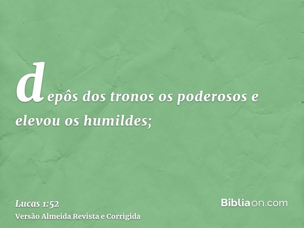 depôs dos tronos os poderosos e elevou os humildes;