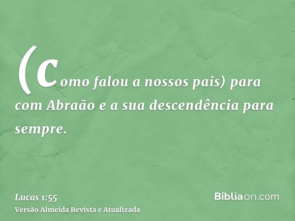 (como falou a nossos pais) para com Abraão e a sua descendência para sempre.