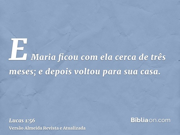 E Maria ficou com ela cerca de três meses; e depois voltou para sua casa.