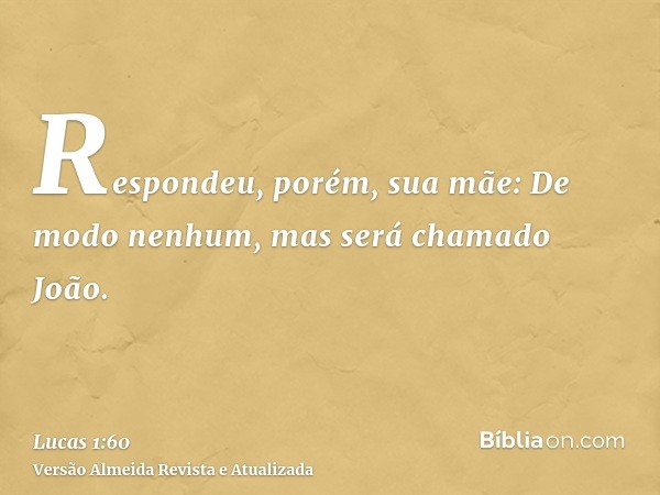 Respondeu, porém, sua mãe: De modo nenhum, mas será chamado João.