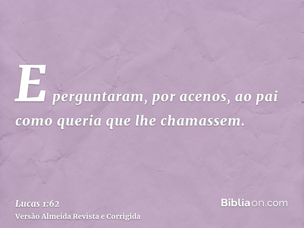 E perguntaram, por acenos, ao pai como queria que lhe chamassem.
