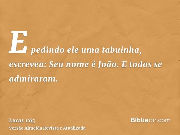 E pedindo ele uma tabuinha, escreveu: Seu nome é João. E todos se admiraram.