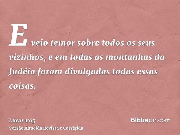 E veio temor sobre todos os seus vizinhos, e em todas as montanhas da Judéia foram divulgadas todas essas coisas.