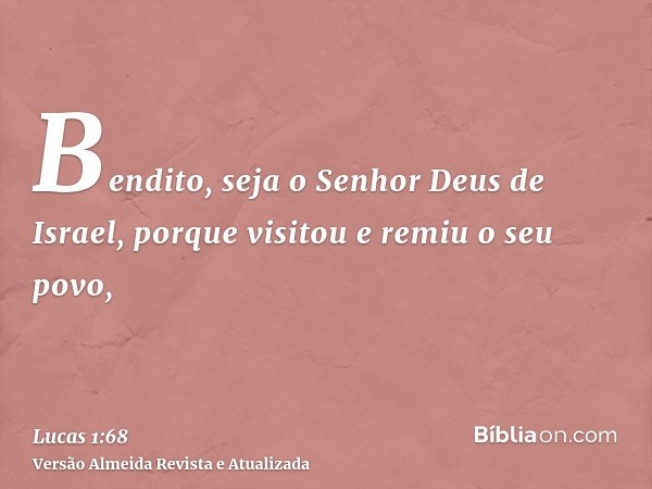 Bendito, seja o Senhor Deus de Israel, porque visitou e remiu o seu povo,