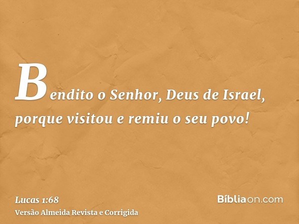 Bendito o Senhor, Deus de Israel, porque visitou e remiu o seu povo!