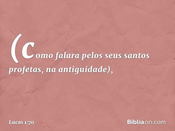 (como falara pelos seus santos profetas,
na antiguidade), -- Lucas 1:70