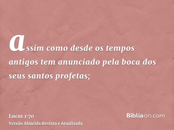 assim como desde os tempos antigos tem anunciado pela boca dos seus santos profetas;