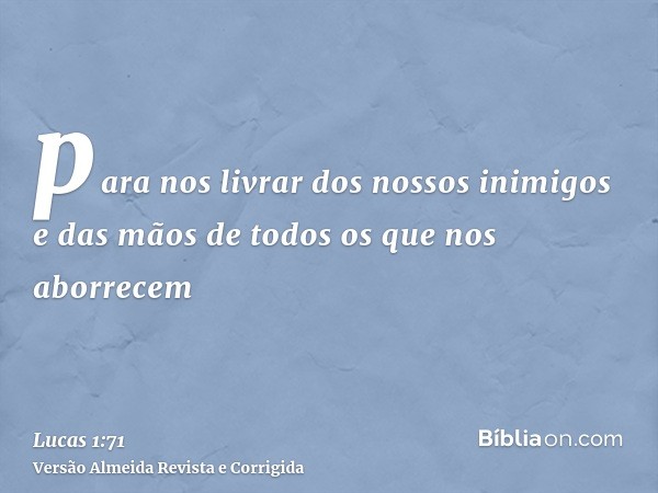 para nos livrar dos nossos inimigos e das mãos de todos os que nos aborrecem
