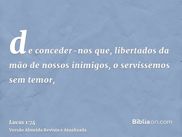 de conceder-nos que, libertados da mão de nossos inimigos, o servíssemos sem temor,