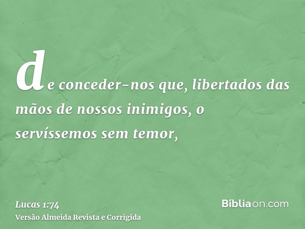 de conceder-nos que, libertados das mãos de nossos inimigos, o servíssemos sem temor,