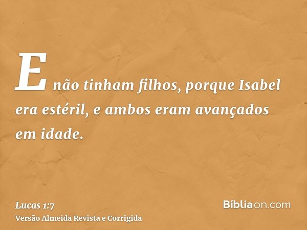 E não tinham filhos, porque Isabel era estéril, e ambos eram avançados em idade.