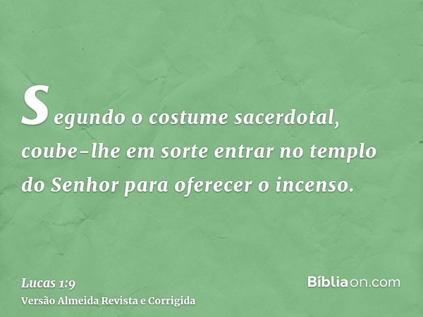 segundo o costume sacerdotal, coube-lhe em sorte entrar no templo do Senhor para oferecer o incenso.