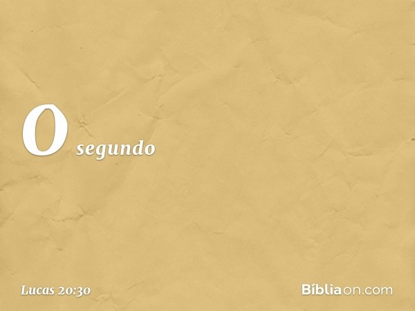 O segundo -- Lucas 20:30