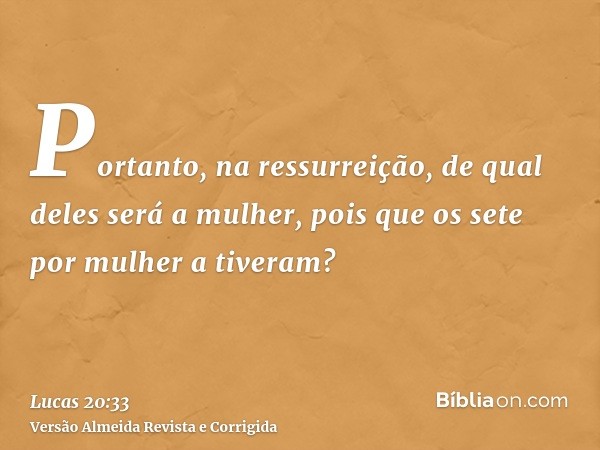 Portanto, na ressurreição, de qual deles será a mulher, pois que os sete por mulher a tiveram?