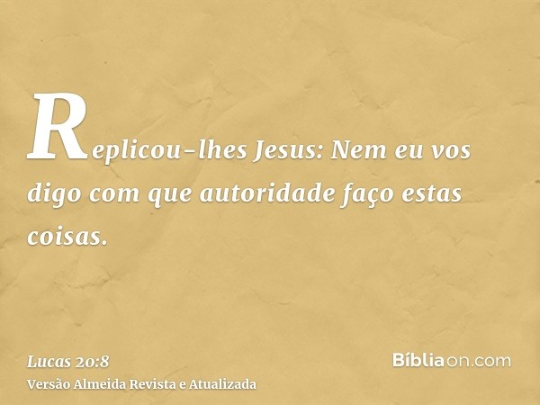 Replicou-lhes Jesus: Nem eu vos digo com que autoridade faço estas coisas.