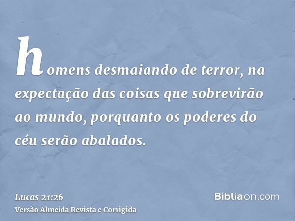 homens desmaiando de terror, na expectação das coisas que sobrevirão ao mundo, porquanto os poderes do céu serão abalados.