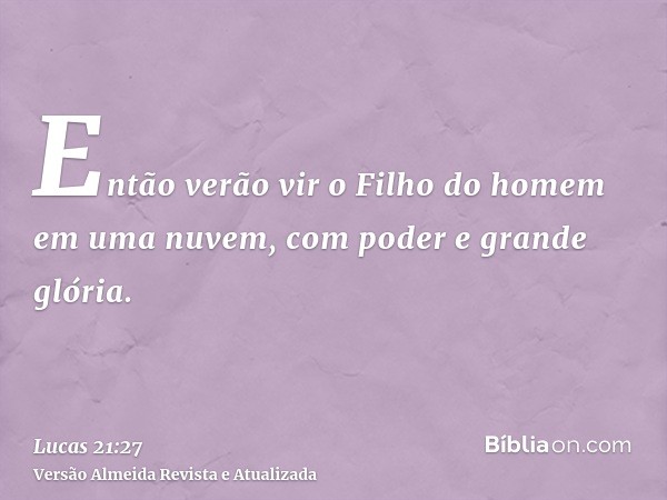 Então verão vir o Filho do homem em uma nuvem, com poder e grande glória.