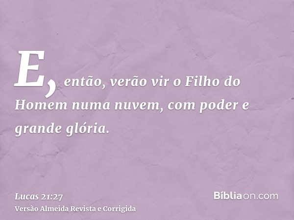E, então, verão vir o Filho do Homem numa nuvem, com poder e grande glória.