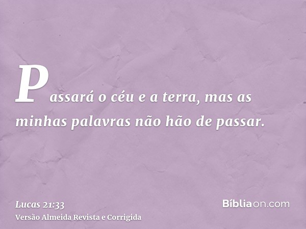 Passará o céu e a terra, mas as minhas palavras não hão de passar.