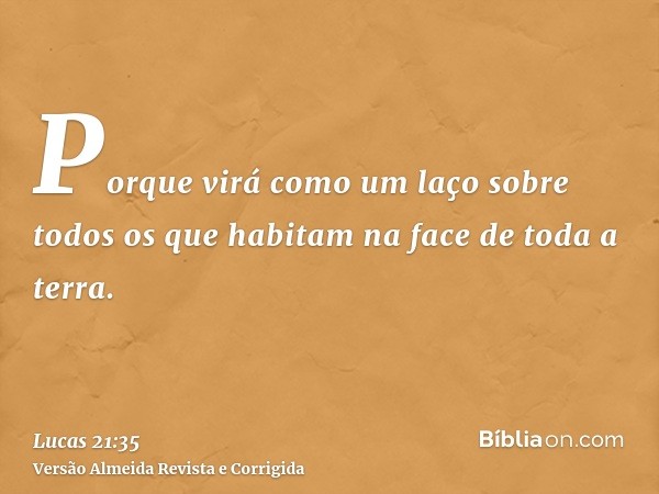 Porque virá como um laço sobre todos os que habitam na face de toda a terra.