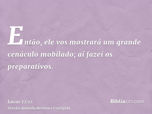 Então, ele vos mostrará um grande cenáculo mobilado; aí fazei os preparativos.