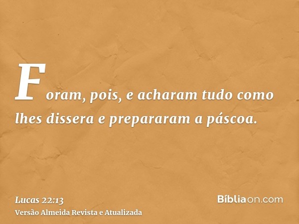 Foram, pois, e acharam tudo como lhes dissera e prepararam a páscoa.