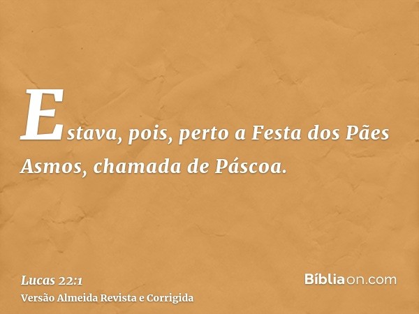 Estava, pois, perto a Festa dos Pães Asmos, chamada de Páscoa.
