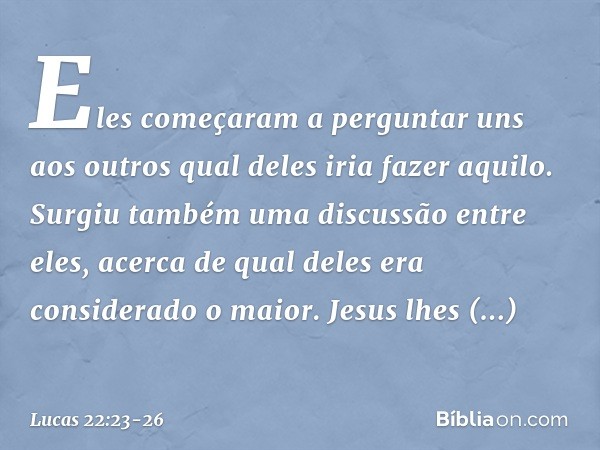 Eles começaram a perguntar uns aos outros qual deles iria fazer aquilo. Surgiu também uma discussão entre eles, acerca de qual deles era considerado o maior. Je