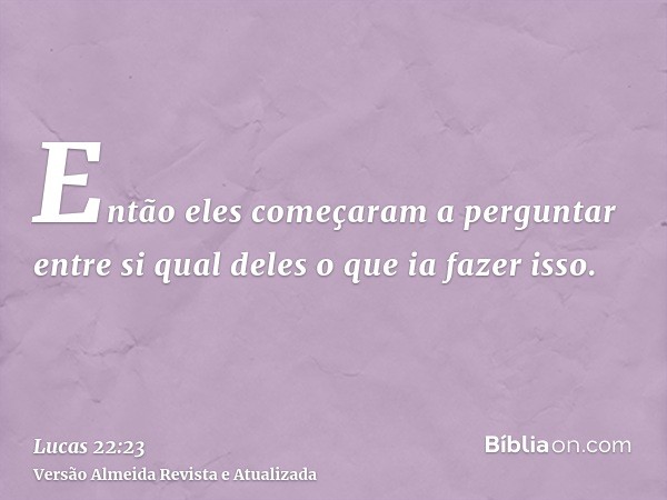 Então eles começaram a perguntar entre si qual deles o que ia fazer isso.