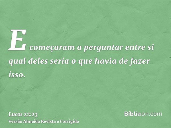 E começaram a perguntar entre si qual deles seria o que havia de fazer isso.