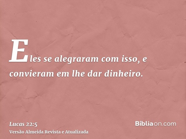 Eles se alegraram com isso, e convieram em lhe dar dinheiro.