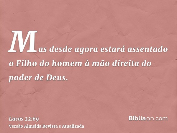 Mas desde agora estará assentado o Filho do homem à mão direita do poder de Deus.