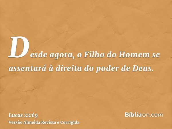 Desde agora, o Filho do Homem se assentará à direita do poder de Deus.