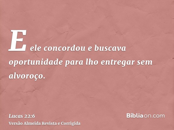 E ele concordou e buscava oportunidade para lho entregar sem alvoroço.