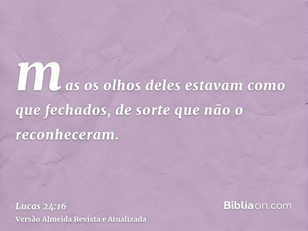 mas os olhos deles estavam como que fechados, de sorte que não o reconheceram.