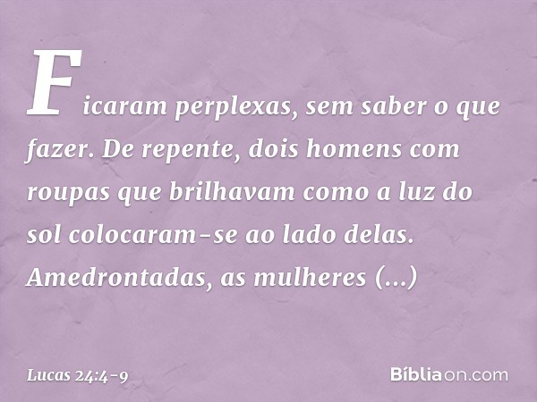 Ficaram perplexas, sem saber o que fazer. De repente, dois homens com roupas que brilhavam como a luz do sol colocaram-se ao lado delas. Amedrontadas, as mulher